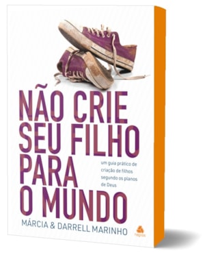 Não crie seu filho para o mundo: um guia prático de criação de filhos segundo os planos de Deus