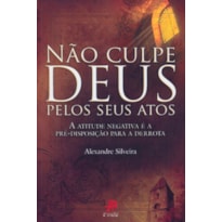 NÃO CULPE DEUS PELOS SEUS ATOS