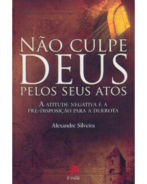 NÃO CULPE DEUS PELOS SEUS ATOS