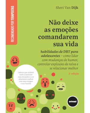 NÃO DEIXE AS EMOÇÕES COMANDAREM SUA VIDA: HABILIDADES DE DBT PARA ADOLESCENTES - COMO LIDAR COM MUDANÇAS DE HUMOR, CONTROLAR EXPLOSÕES DE RAIVA E SE RELACIONAR MELHOR