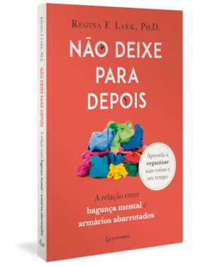 NÃO DEIXE PARA DEPOIS: A RELAÇÃO ENTRE BAGUNÇA MENTAL E ARMÁRIOS ABARROTADOS