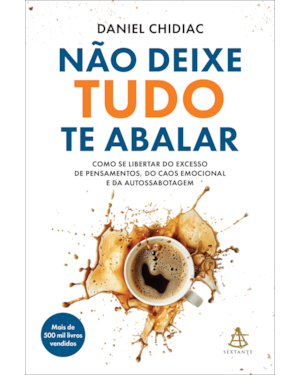 NÃO DEIXE TUDO TE ABALAR: COMO SE LIBERTAR DO EXCESSO DE PENSAMENTOS, DO CAOS EMOCIONAL E DA AUTOSSABOTAGEM