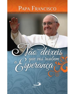 Não deixeis que vos roubem a esperança