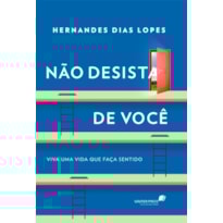 NÃO DESISTA DE VOCÊ: VIVA UMA VIDA QUE FAÇA SENTIDO