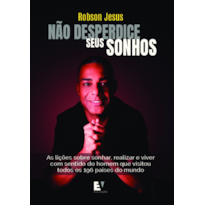 Não desperdice seus sonhos: As lições sobre sonhar, realizar e viver com sentido do homem que visitou todos os 196 países do mundo