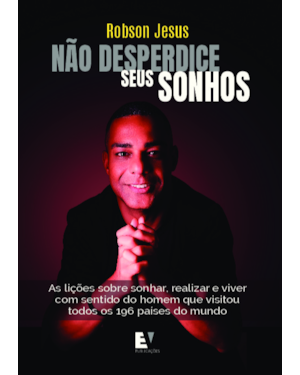 Não desperdice seus sonhos: As lições sobre sonhar, realizar e viver com sentido do homem que visitou todos os 196 países do mundo