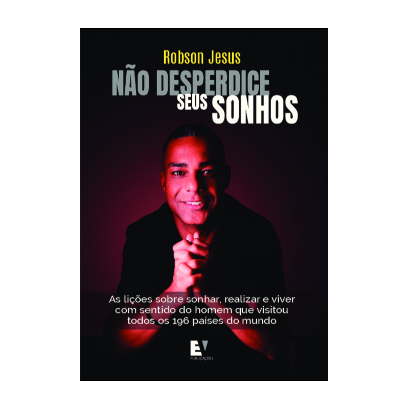 Não desperdice seus sonhos: As lições sobre sonhar, realizar e viver com sentido do homem que visitou todos os 196 países do mundo