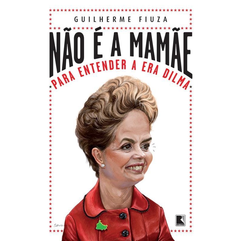 NÃO É A MAMÃE: PARA ENTENDER A ERA DILMA: PARA ENTENDER A ERA DILMA