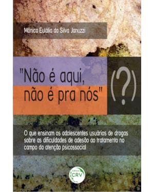 NÃO É AQUI, NÃO É PRA NÓS (?): O QUE ENSINAM OS ADOLESCENTES USUÁRIOS DE DROGAS SOBRE AS DIFICULDADES DE ADESÃO AO TRATAMENTO NO CAMPO DA ATENÇÃO PSICOSSOCIAL