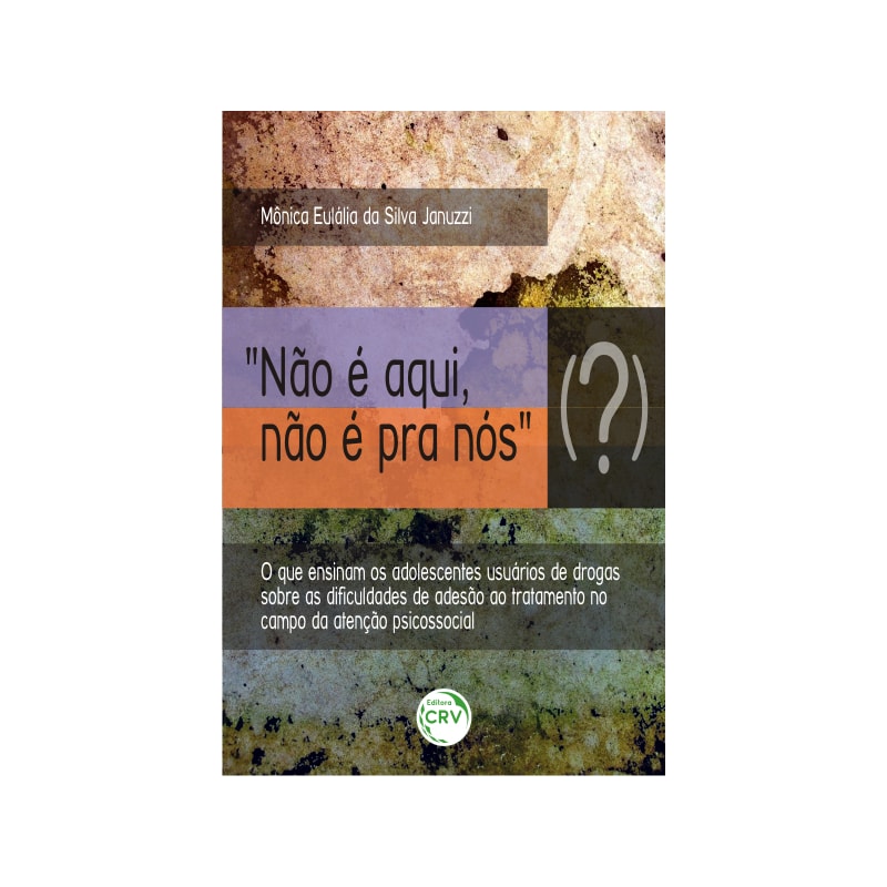 NÃO É AQUI, NÃO É PRA NÓS (?): O QUE ENSINAM OS ADOLESCENTES USUÁRIOS DE DROGAS SOBRE AS DIFICULDADES DE ADESÃO AO TRATAMENTO NO CAMPO DA ATENÇÃO PSICOSSOCIAL