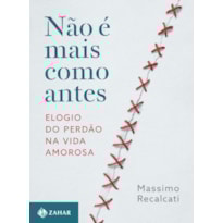 NÃO É MAIS COMO ANTES: ELOGIO DO PERDÃO NA VIDA AMOROSA