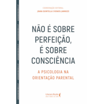 Não é sobre perfeição, é sobre consciência: A psicologia na orientação parental