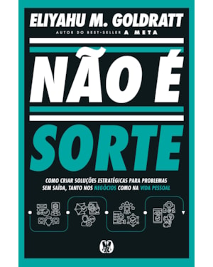 Não é Sorte: Como criar soluções estratégicas para problemas sem saída, tanto nos negócios como na vida pessoal