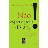 Não espere pelo epitáfio!: provocações filosóficas