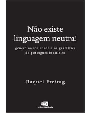 NÃO EXISTE LINGUAGEM NEUTRA!: GÊNERO NA SOCIEDADE E NA GRAMÁTICA DO PORTUGUÊS BRASILEIRO