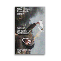 NÃO EXISTE REVOLUÇÃO INFELIZ: POR UM COMUNISMO DESTITUINTE