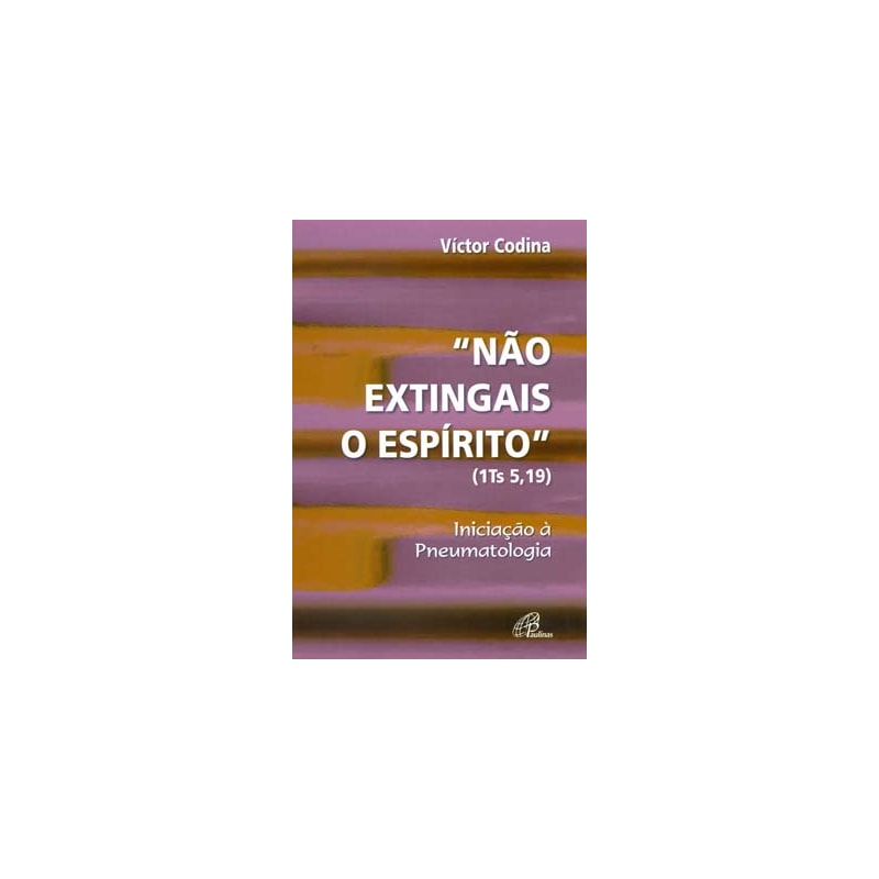NÃO EXTINGAIS O ESPÍRITO (1 TS 5,19): INICIAÇÃO À PNEUMATOLOGIA