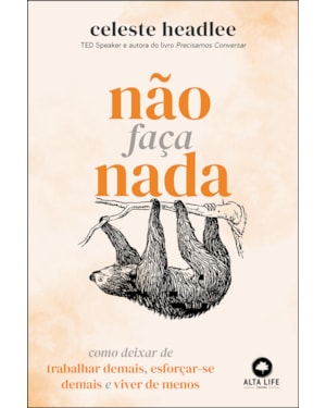 Não Faça Nada: Como Deixar de Trabalhar Demais, Esoforçar-se demais e viver de menos