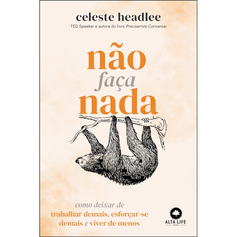 Não Faça Nada: Como Deixar de Trabalhar Demais, Esoforçar-se demais e viver de menos