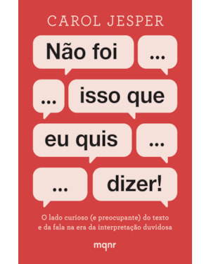 NÃO FOI ISSO QUE EU QUIS DIZER!: O LADO CURIOSO (E PREOCUPANTE) DO TEXTO E DA FALA NA ERA DA INTERPRETAÇÃO DUVIDOSA