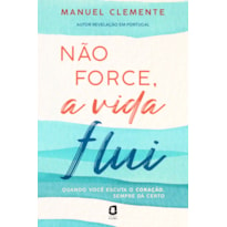 NÃO FORCE, A VIDA FLUI