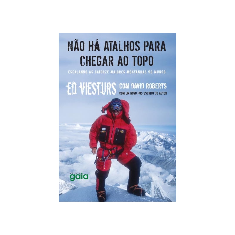 NÃO HÁ ATALHOS PARA CHEGAR AO TOPO: ESCALANDO AS CATORZE MAIORES MONTANHAS DO MUNDO