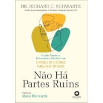 Não há partes ruins: curando traumas e restaurando a plenitude com o modelo de sistemas familiares internos