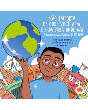 NÃO IMPORTA DE ONDE VOCÊ VEM E SIM PARA ONDE VOCÊ VAI: A TRANSFORMADORA HISTÓRIA DE EDU LYRA