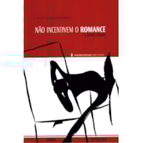 NÃO INCENTIVEM O ROMANCE E OUTROS ENSAIOS