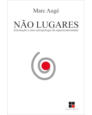 NÃO LUGARES: INTRODUÇÃO A UMA ANTROPOLOGIA DA SUPERMODERNIDADE