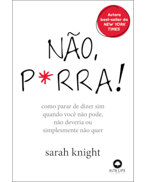 Não, p*rra: como parar de dizer sim quando você não pode, não deveria ou simplesmente não quer