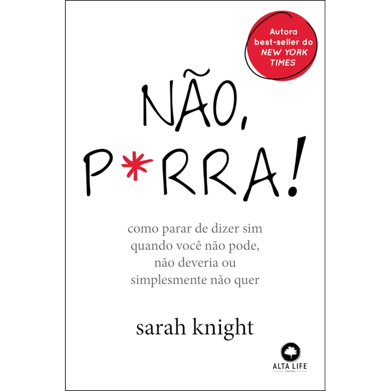 Não, p*rra: como parar de dizer sim quando você não pode, não deveria ou simplesmente não quer