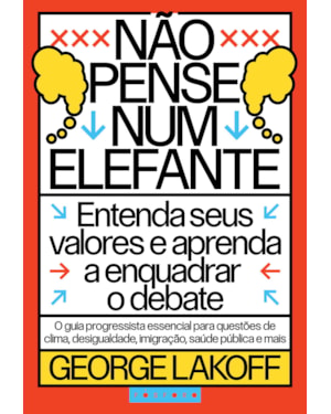 NÃO PENSE NUM ELEFANTE: ENTENDA SEUS VALORES E APRENDA A ENQUADRAR O DEBATE