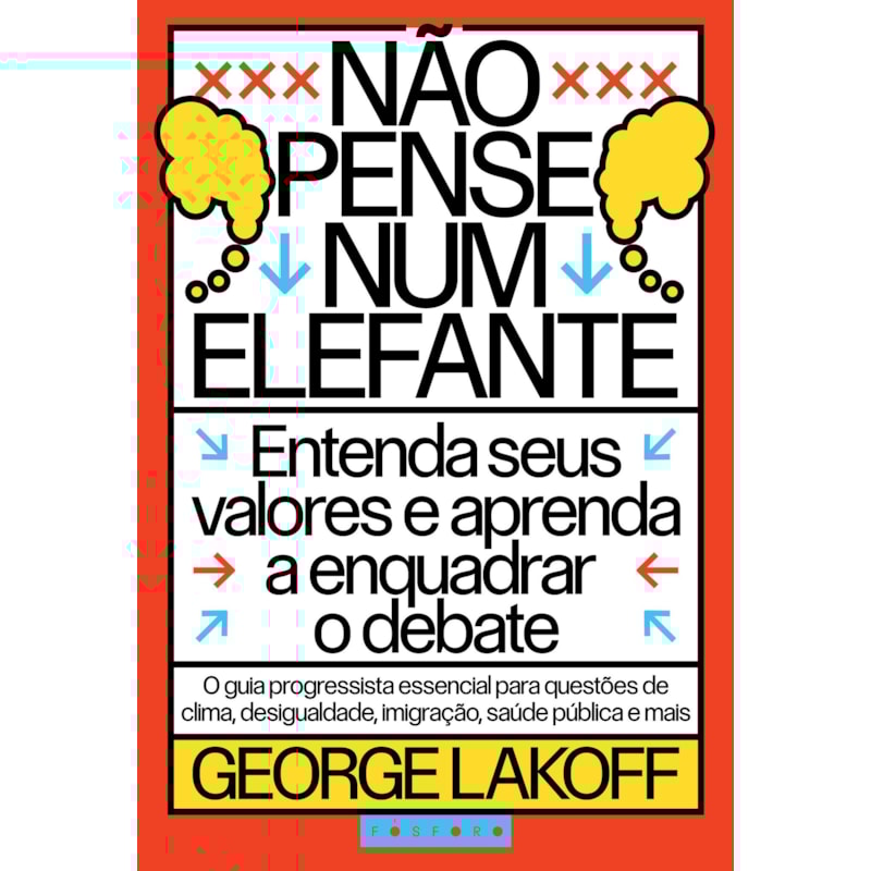 NÃO PENSE NUM ELEFANTE: ENTENDA SEUS VALORES E APRENDA A ENQUADRAR O DEBATE