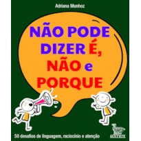 NÃO PODE DIZER É, NÃO E PORQUE: 50 DESAFIOS DE LINGUAGEM, RACIOCÍNIO E ATENÇÃO