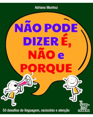 NÃO PODE DIZER É, NÃO E PORQUE: 50 DESAFIOS DE LINGUAGEM, RACIOCÍNIO E ATENÇÃO