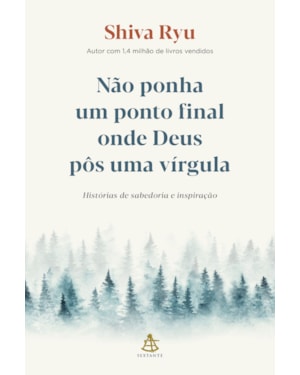 NÃO PONHA UM PONTO FINAL ONDE DEUS PÔS UMA VÍRGULA: HISTÓRIAS DE SABEDORIA E INSPIRAÇÃO
