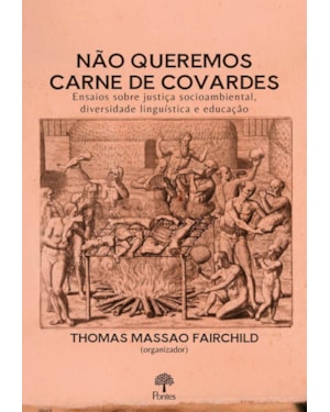 NÃO QUEREMOS CARNE DE COVARDES: ENSAIOS SOBRE JUSTIÇA SOCIOAMBIENTAL, DIVERSIDADE LINGUÍSTICA E EDUCAÇÃO