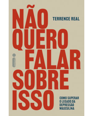 NÃO QUERO FALAR SOBRE ISSO: COMO SUPERAR O LEGADO DA DEPRESSÃO MASCULINA