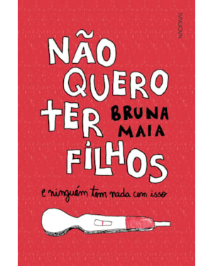NÃO QUERO TER FILHOS: E NINGUÉM TEM NADA COM ISSO