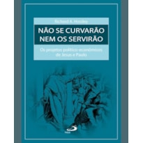 NÃO SE CURVARÃO NEM OS SERVIRÃO - OS PROJETOS POLÍTICO-ECONÔMICOS DE JESUS E PAULO