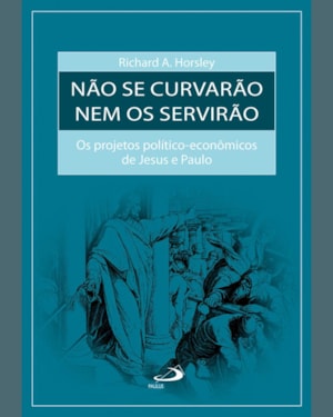 Não Se Curvarão Nem os Servirão: Os Projetos político-econômicos de Jesus e Paulo