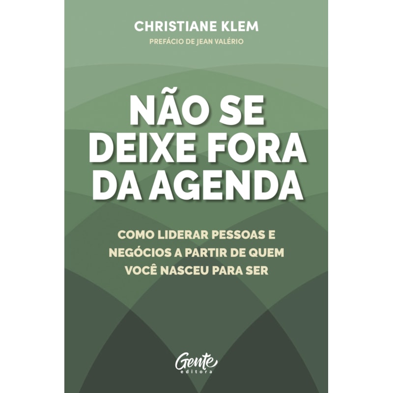 NÃO SE DEIXE FORA DA AGENDA: COMO LIDERAR PESSOAS E NEGÓCIOS A PARTIR DE QUEM VOCÊ NASCEU PARA SER