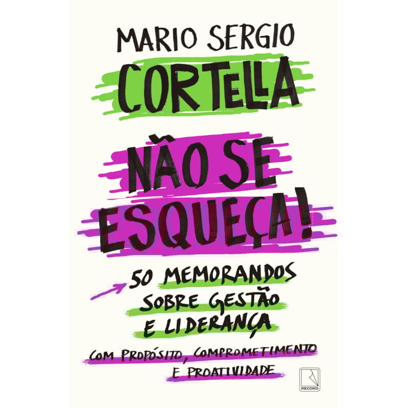 NÃO SE ESQUEÇA!: 50 MEMORANDOS SOBRE GESTÃO E LIDERANÇA COM PROPÓSITO, COMPROMETIMENTO E PROATIVIDADE