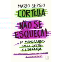 NÃO SE ESQUEÇA!: 50 MEMORANDOS SOBRE GESTÃO E LIDERANÇA COM PROPÓSITO, COMPROMETIMENTO E PROATIVIDADE