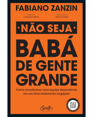 NÃO SEJA BABÁ DE GENTE GRANDE: COMO TRANSFORMAR UMA EQUIPE DEPENDENTE EM UM TIME TOTALMENTE ENGAJADO
