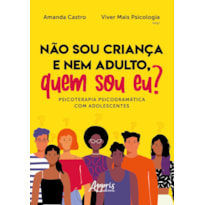 NÃO SOU CRIANÇA E NEM ADULTO, QUEM SOU EU? PSICOTERAPIA PSICODRAMÁTICA COM ADOLESCENTES