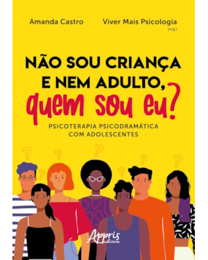 NÃO SOU CRIANÇA E NEM ADULTO, QUEM SOU EU? PSICOTERAPIA PSICODRAMÁTICA COM ADOLESCENTES