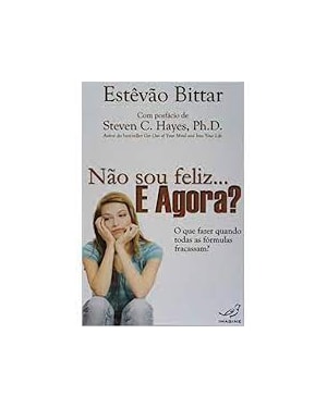 NAO SOU FELIZ E AGORA - O QUE FAZER QUANDO TODAS AS FORMULAS FRACASSAM - 1ª