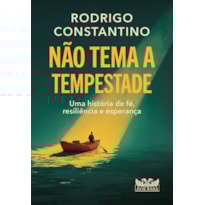 NÃO TEMA A TEMPESTADE: UMA HISTÓRIA DE FÉ, RESILIÊNCIA E ESPERANÇA